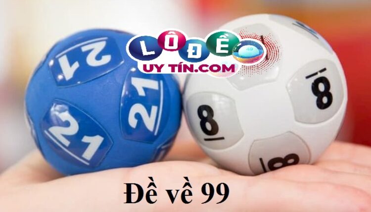 Lô về 99 hôm sau đánh con gì 3