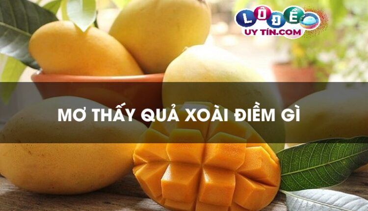 Ngủ mơ thấy quả xoài đánh số gì dễ trúng 1