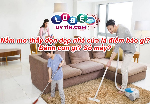 Mơ thấy dọn nhà đánh con gì, điềm tốt hay xấu 1