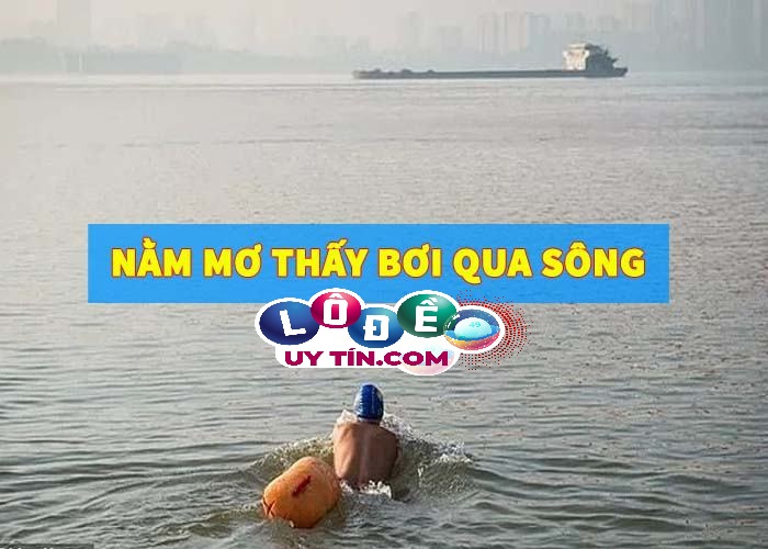 Giải mã giấc mơ: Nằm mơ thấy bơi qua sông đánh con gì?