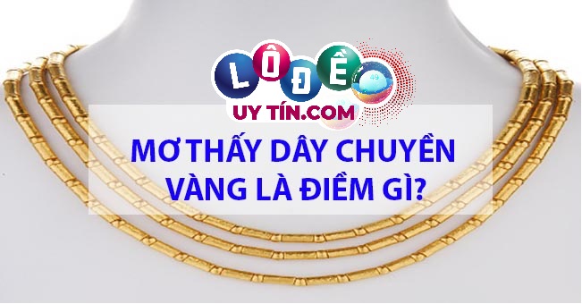 Mơ thấy dây chuyền vàng đánh con gì, giải mã điềm báo