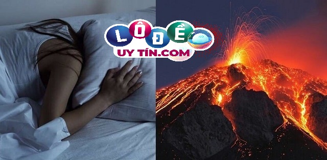 Mơ thấy núi lửa là điềm gì, đánh con gì? 2 Mơ thấy núi lửa là điềm gì, đánh con gì